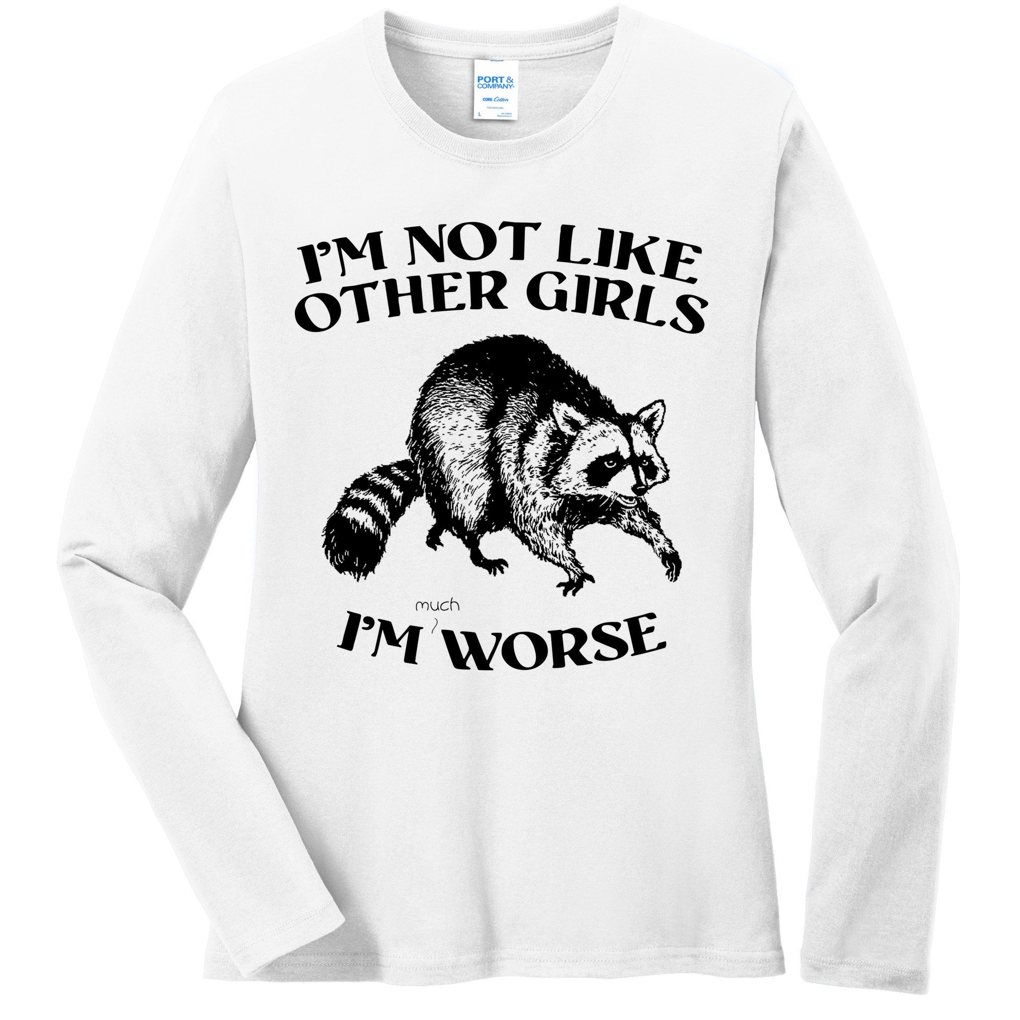 Im Not Like Other Girls Im Much Worse Possum Ladies Long Sleeve Shirt