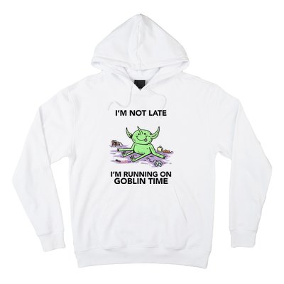 IM Not Late IM Running On Goblin Time Hoodie