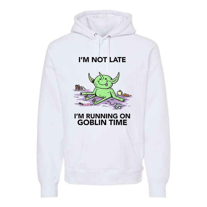 IM Not Late IM Running On Goblin Time Premium Hoodie