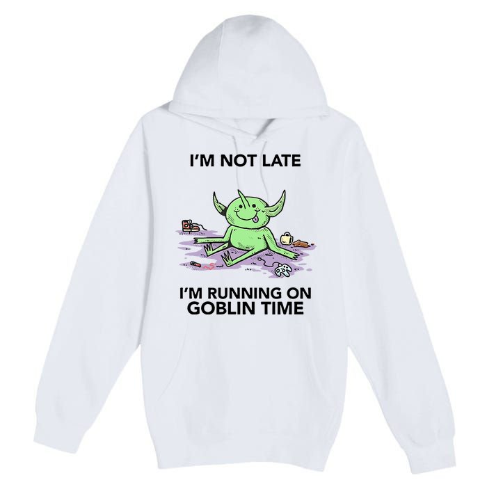 IM Not Late IM Running On Goblin Time Premium Pullover Hoodie