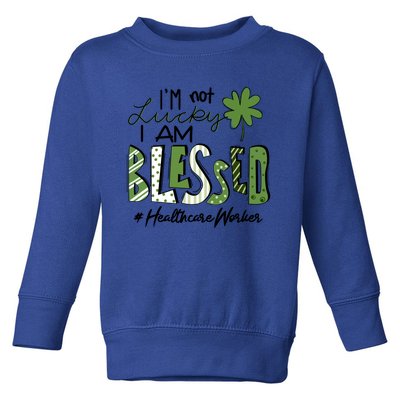 I'm Not Lucky I Am Blessed Healthcare Worker Patricks Day Cute Gift Toddler Sweatshirt