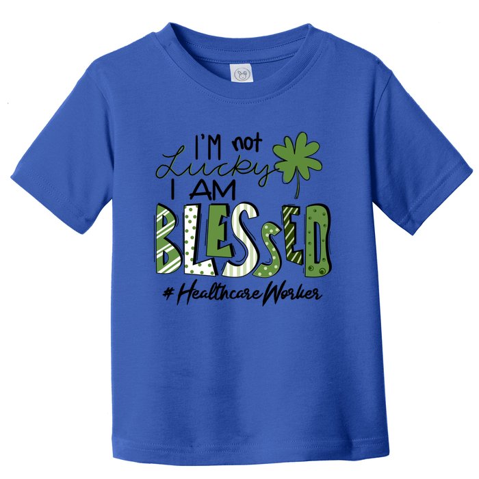 I'm Not Lucky I Am Blessed Healthcare Worker Patricks Day Cute Gift Toddler T-Shirt