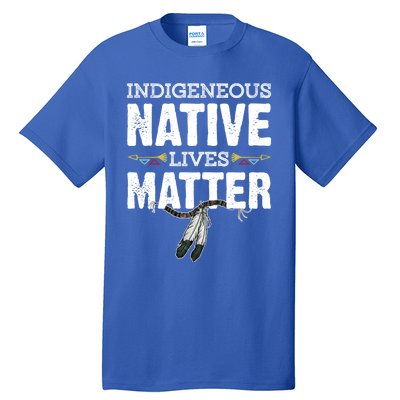 Indigenous Native Lives Matter Native American Day Indian Great Gift Tall T-Shirt