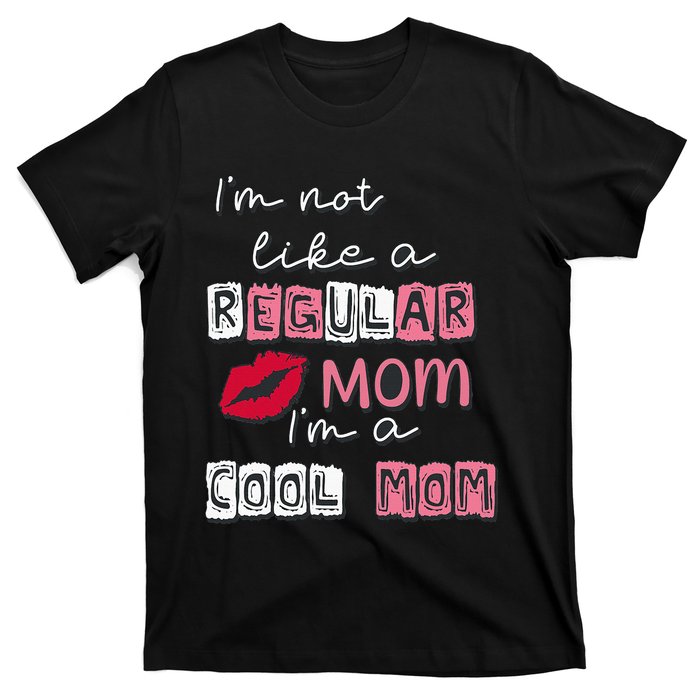 IM Not Like A Regular Mom IM A Cool Mom Design For Mom T-Shirt