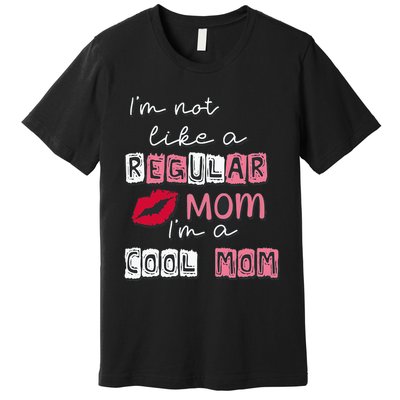 IM Not Like A Regular Mom IM A Cool Mom Design For Mom Premium T-Shirt