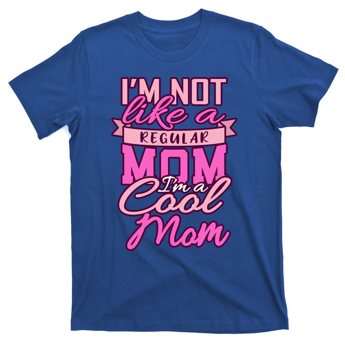 Im Not Like A Regular Mom Happy Mothers Day Mum Cool Mom Great Gift T-Shirt