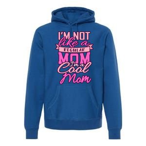 Im Not Like A Regular Mom Happy Mothers Day Mum Cool Mom Great Gift Premium Hoodie