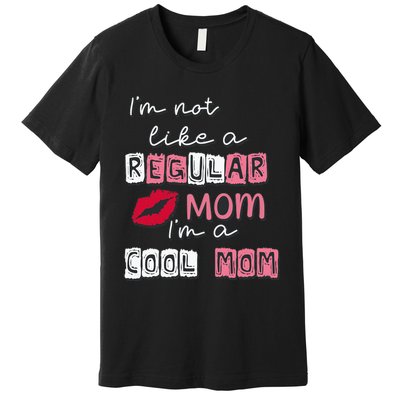 IM Not Like A Regular Mom IM A Coolmom Funny Mothers Day Premium T-Shirt