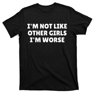 IM Not Like Other Girl S IM Worse T-Shirt