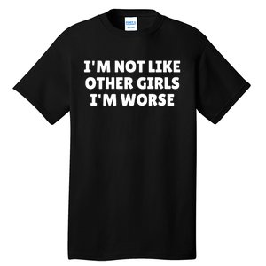 IM Not Like Other Girl S IM Worse Tall T-Shirt