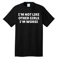 IM Not Like Other Girl S IM Worse Tall T-Shirt