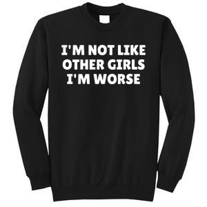 IM Not Like Other Girl S IM Worse Tall Sweatshirt