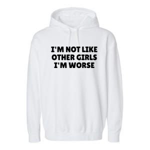 IM Not Like Other Girl S IM Worse Garment-Dyed Fleece Hoodie