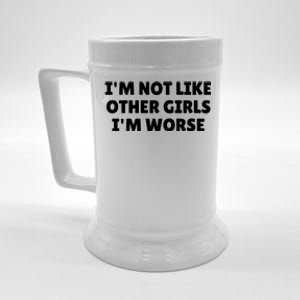 IM Not Like Other Girl S IM Worse Beer Stein