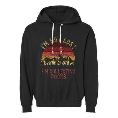 IM Not Lost IM Collecting Rocks Geology Stone Geologist Garment-Dyed Fleece Hoodie