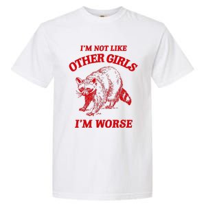 IM Not Like Other Girl IM Worse Possum Raccoon Garment-Dyed Heavyweight T-Shirt