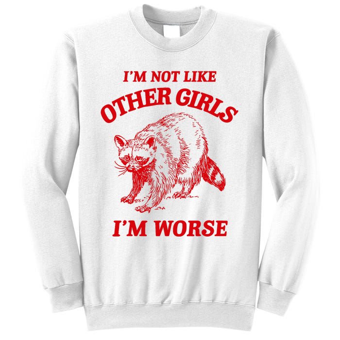 IM Not Like Other Girl IM Worse Possum Raccoon Sweatshirt