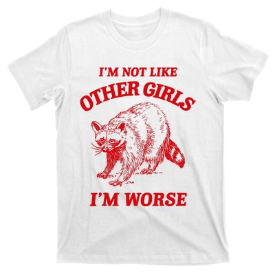 IM Not Like Other Girl IM Worse Possum Raccoon T-Shirt