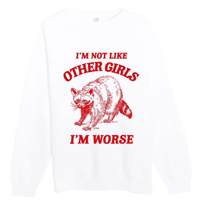 IM Not Like Other Girl IM Worse Possum Raccoon Premium Crewneck Sweatshirt