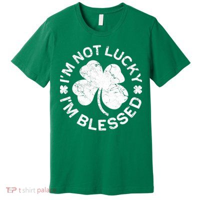 I'm Not Lucki I'm Blesssed Merch St.Patrick's Day Premium T-Shirt