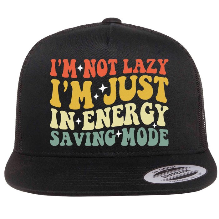 Im Not Lazy Im Just In Energy Saving Mode Groovy Flat Bill Trucker Hat