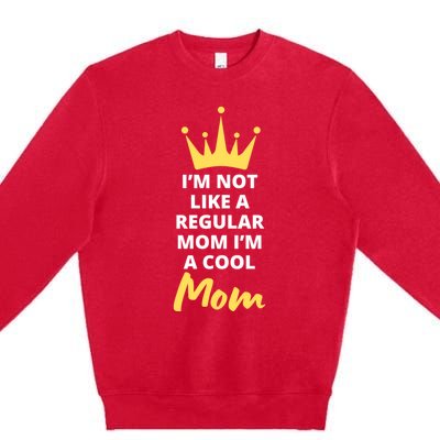 IM Not Like A Regular Mom IM A Coolmom Funny Mothers Day Premium Crewneck Sweatshirt