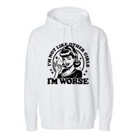 Im Not Like Other Girl Im Worse Garment-Dyed Fleece Hoodie