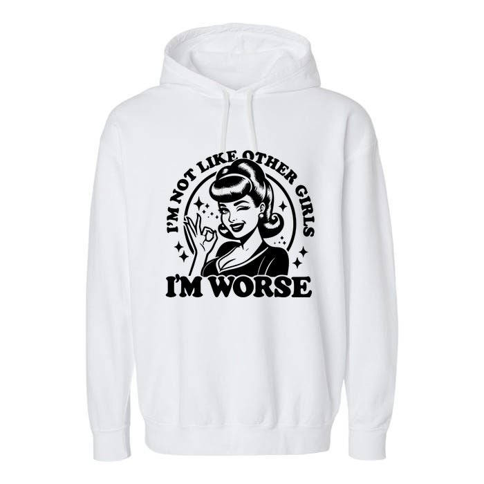 Im Not Like Other Girl Im Worse Garment-Dyed Fleece Hoodie