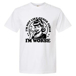 Im Not Like Other Girl Im Worse Garment-Dyed Heavyweight T-Shirt