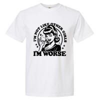 Im Not Like Other Girl Im Worse Garment-Dyed Heavyweight T-Shirt