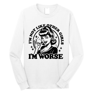 Im Not Like Other Girl Im Worse Long Sleeve Shirt