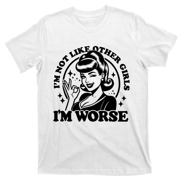 Im Not Like Other Girl Im Worse T-Shirt