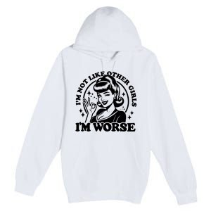 Im Not Like Other Girl Im Worse Premium Pullover Hoodie