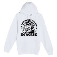 Im Not Like Other Girl Im Worse Premium Pullover Hoodie