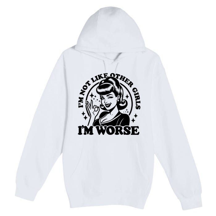 Im Not Like Other Girl Im Worse Premium Pullover Hoodie