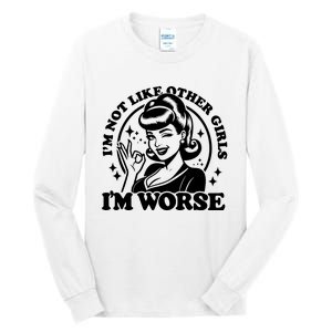 Im Not Like Other Girl Im Worse Tall Long Sleeve T-Shirt