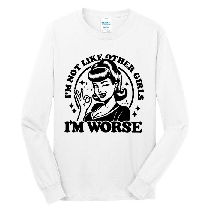 Im Not Like Other Girl Im Worse Tall Long Sleeve T-Shirt