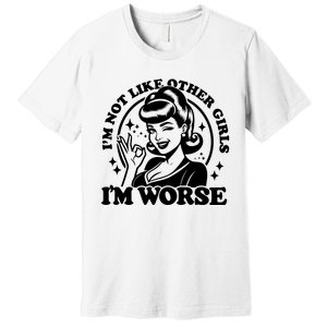 Im Not Like Other Girl Im Worse Premium T-Shirt