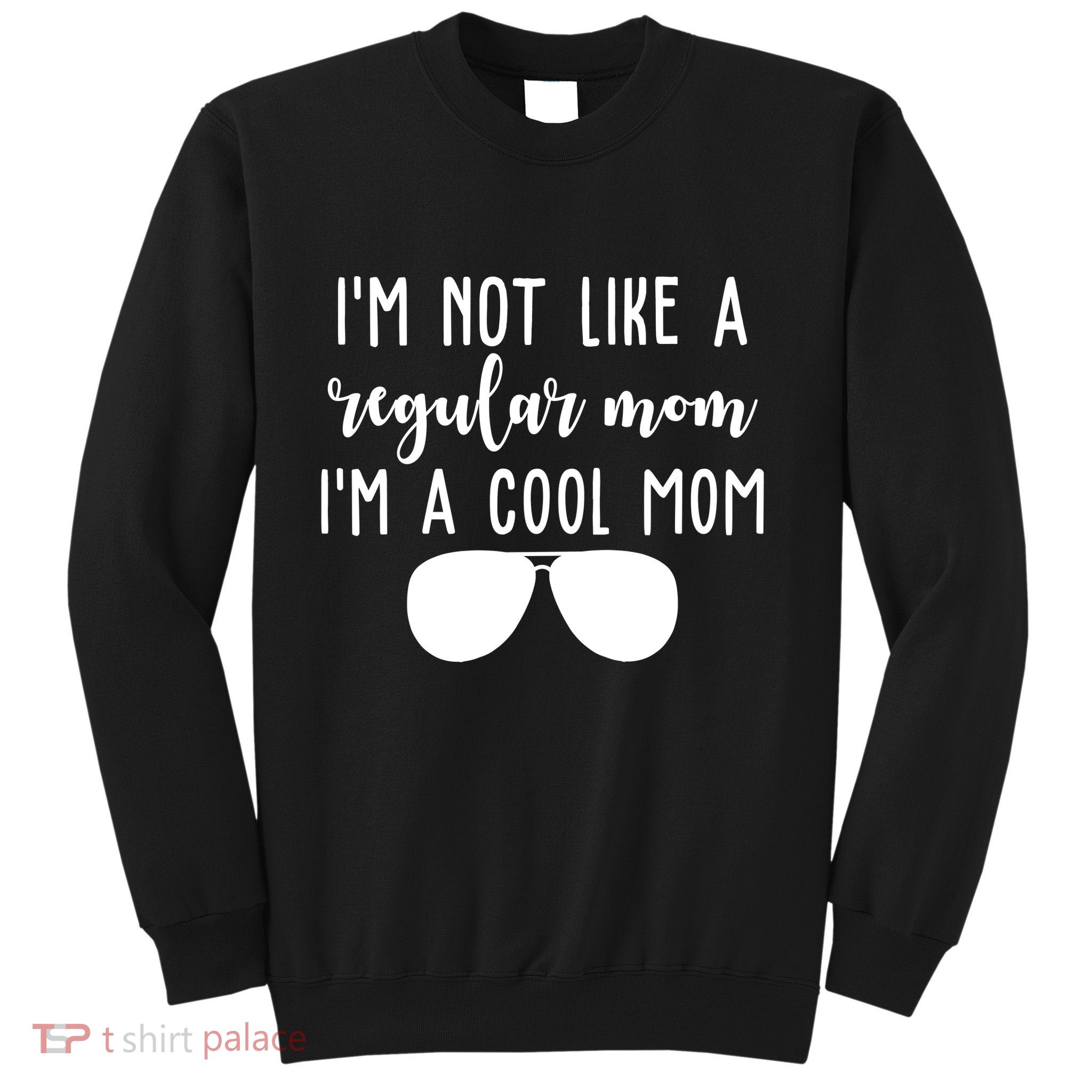 Im Not Like A Regular Mom Im A Cool Mom Sweatshirt