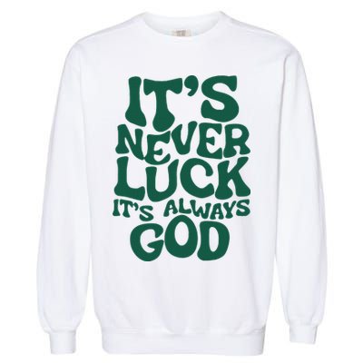 ItS Never Luck ItS Always God Garment-Dyed Sweatshirt