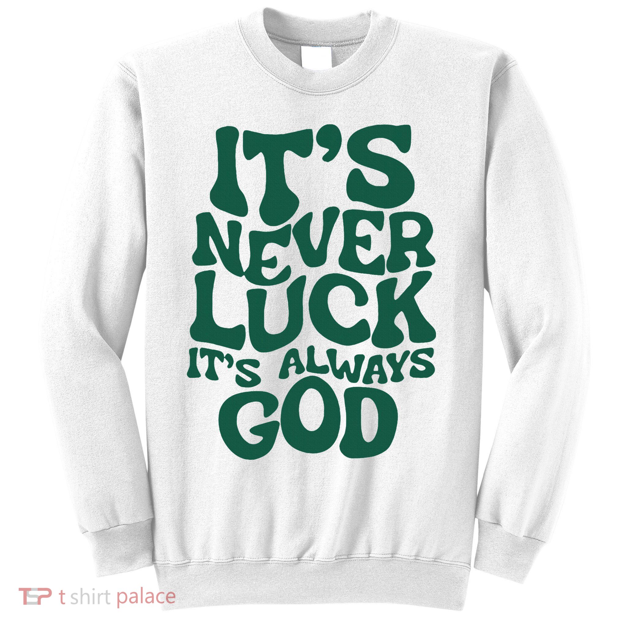 ItS Never Luck ItS Always God Sweatshirt