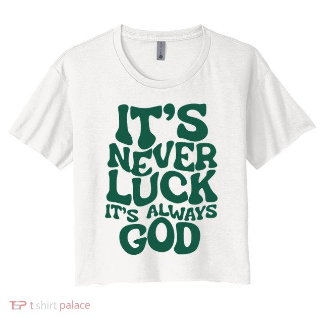 ItS Never Luck ItS Always God Crop Top