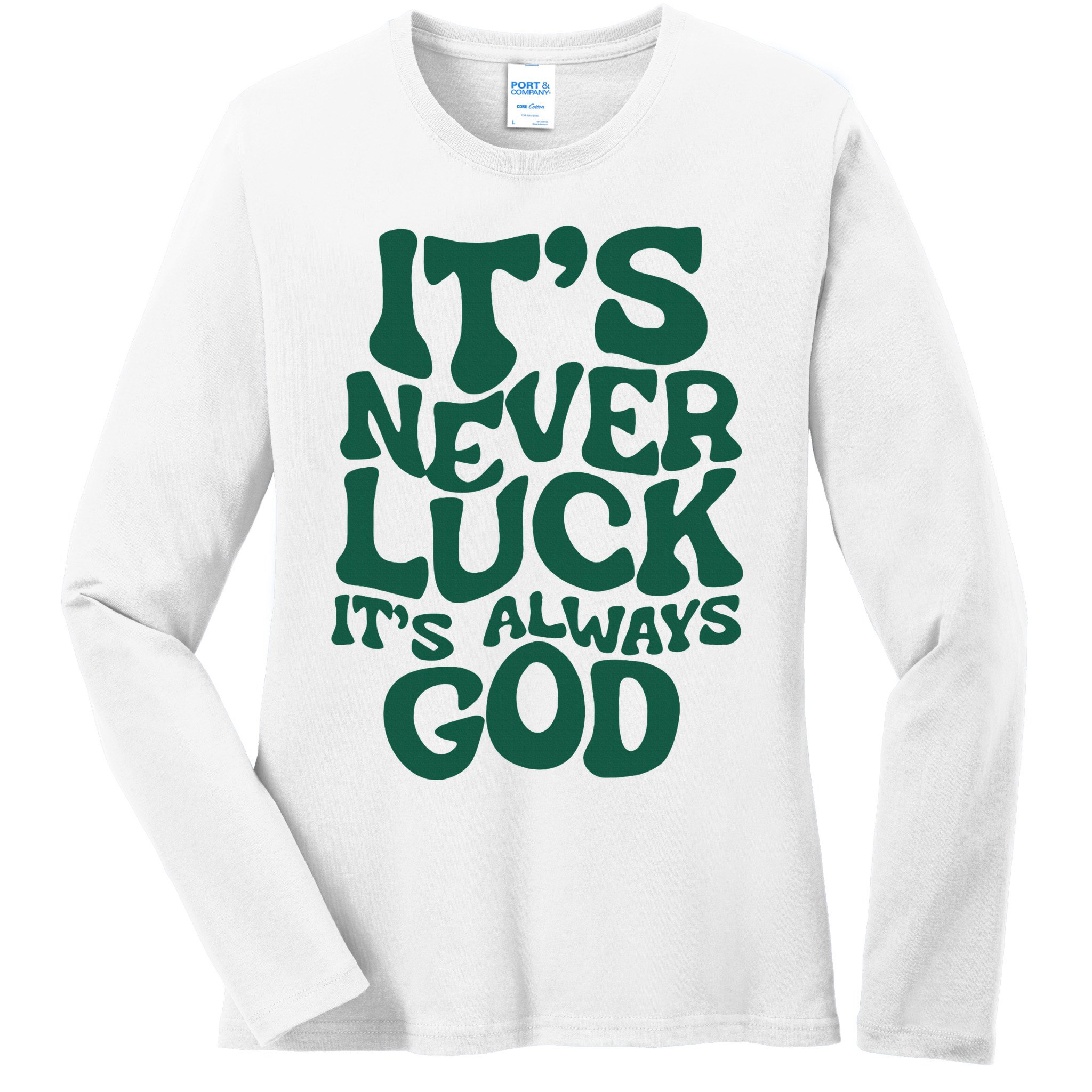 ItS Never Luck ItS Always God Ladies Long Sleeve Shirt