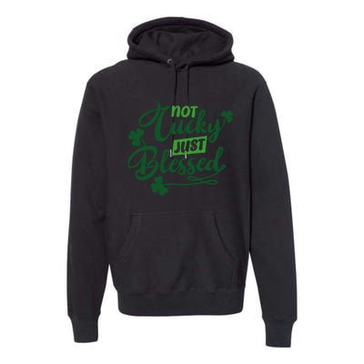 I'm Not Lucky I'm Blessed St Patrick's Day Premium Hoodie