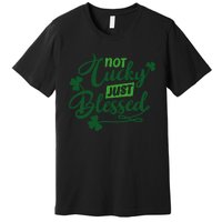 I'm Not Lucky I'm Blessed St Patrick's Day Premium T-Shirt