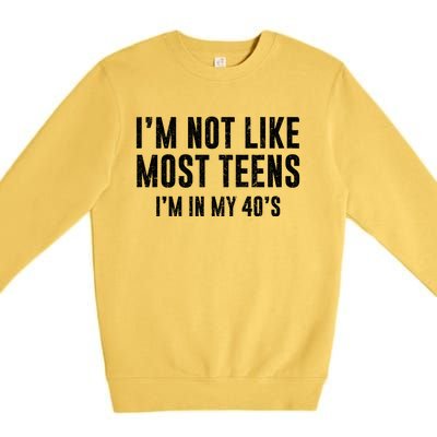 Im Not Like Most Teens Im In My 40s Sarcasm Premium Crewneck Sweatshirt