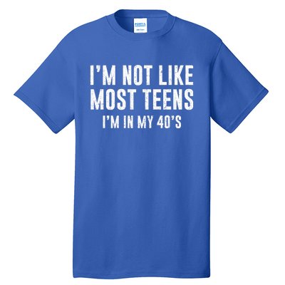 Im Not Like Most Teens Im In My 40s Sarcasm Tall T-Shirt