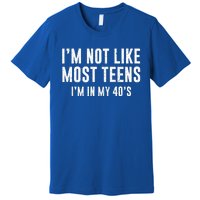 Im Not Like Most Teens Im In My 40s Sarcasm Premium T-Shirt