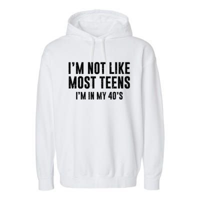 Im Not Like Most Teens Im In My 40s Sarcasm Garment-Dyed Fleece Hoodie