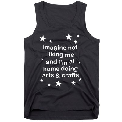 Imagine Not Liking Me And IM At Home Doing Arts & Crafts Tank Top